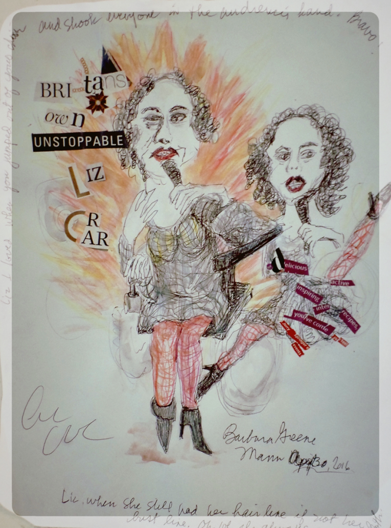 This is a mixed media piece that combines drawing and collage by Barbara
        Mann created at Cripping the Stage: A Disability Cabaret. This piece shows
        two figures of performer Liz Carr, a black curly haired, white woman, wearing
        a long sleeve black dress and red tights. The top left of the image reads
        “Britain’s Own Unstoppable Liz Carr” in cut-out paper letters. The figure
        on the left side of the page shows Carr sitting in a wheelchair and holding
        a microphone to her mouth. She’s wearing black, pointed boots and her face
        and hands are animated. There is an explosion of red, orange and yellow
        colour behind her. The second figure on the right is Carr again, this time
        in motion. Her feet are splayed in opposite directions as if she is doing
        a high kick up to her head. Between her legs, are cut out words: “delicious,
        active, inspiring, inter, recipes, you’ve come, to feel, Jerry Springer,
        events” he artist has written along the top border of the drawing: “Liz
        I loved when you jumped out of your chair and shook everyone in the audience’s
        hand. Bravo!”. The artist’s signature and the date “April 30, 2016” is
        written at the bottom right of the drawing.